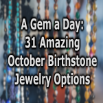 31 Amazing October Birthstone Jewelry Options