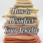 How to Disinfect Your Jewelry
