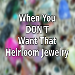 What to Do When You Don't Want That Heirloom Jewelry