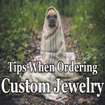 Tips When Ordering Custom Jewelry