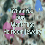 What to Do When You Don't Want That Heirloom Jewelry