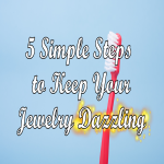 Spring Clean Your Jewelry Collection – 5 Simple Steps to Keep Your Jewelry Dazzling
